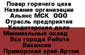 Повар горячего цеха › Название организации ­ Альянс-МСК, ООО › Отрасль предприятия ­ Кондитерское дело › Минимальный оклад ­ 1 - Все города Работа » Вакансии   . Приморский край,Артем г.